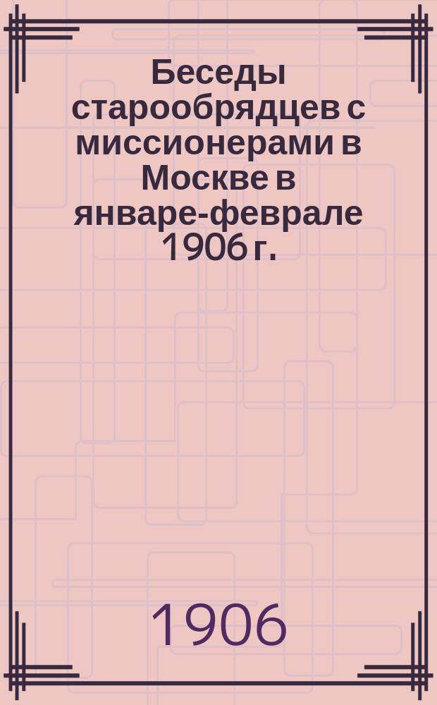 Беседы старообрядцев с миссионерами в Москве в январе-феврале 1906 г.