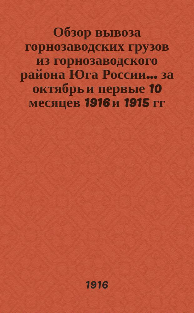 Обзор вывоза горнозаводских грузов из горнозаводского района Юга России... за октябрь и первые 10 месяцев 1916 и 1915 гг.