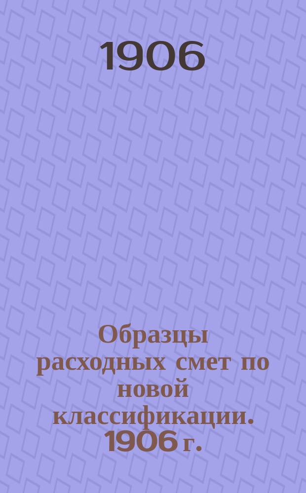 Образцы расходных смет по новой классификации. 1906 г.