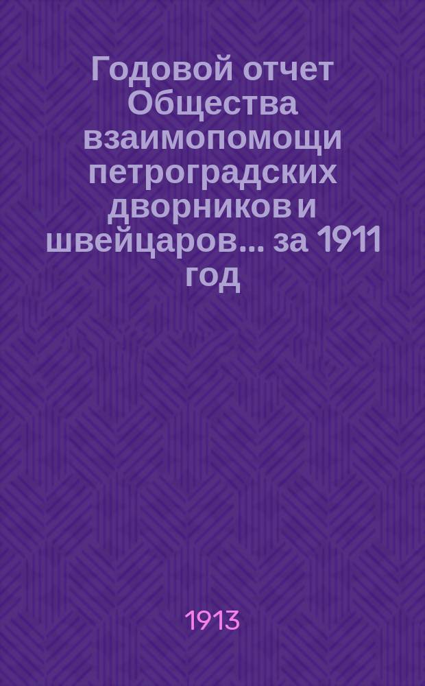 Годовой отчет Общества взаимопомощи петроградских дворников и швейцаров... за 1911 год