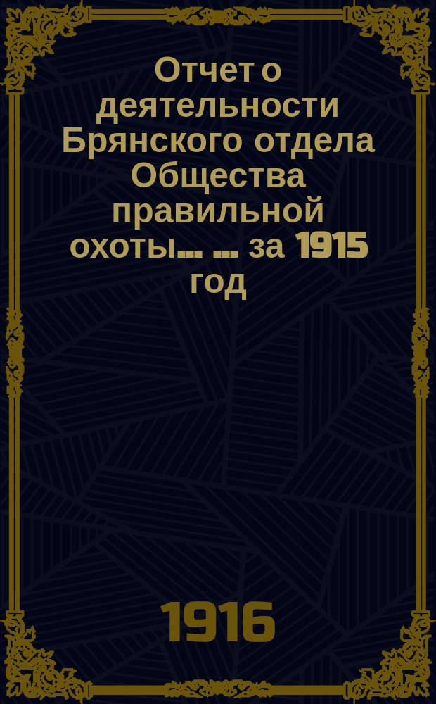 Отчет о деятельности Брянского отдела Общества правильной охоты ... ... за 1915 год