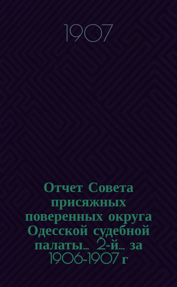 ... Отчет Совета присяжных поверенных округа Одесской судебной палаты ... 2-й ... за 1906-1907 г.