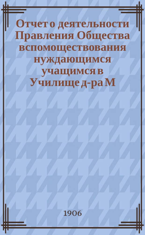 Отчет о деятельности Правления Общества вспомоществования нуждающимся учащимся в Училище д-ра М.П. Симоновича...