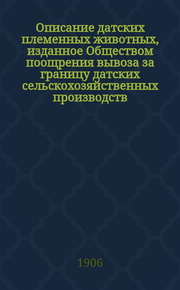 Описание датских племенных животных, изданное Обществом поощрения вывоза за границу датских сельскохозяйственных производств, г. Копенгаген