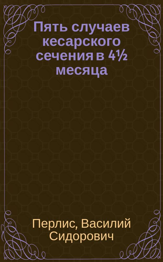 Пять случаев кесарского сечения в 4½ месяца