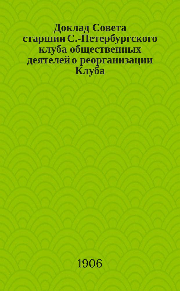 Доклад Совета старшин С.-Петербургского клуба общественных деятелей о реорганизации Клуба