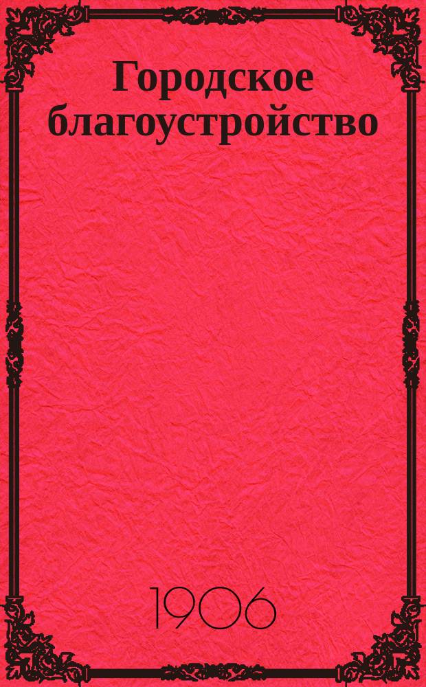 Городское благоустройство : Докл. гор. головы Харьк. гор. думе по поводу выставки в Дрездене. Кн. 1-. Кн. 1