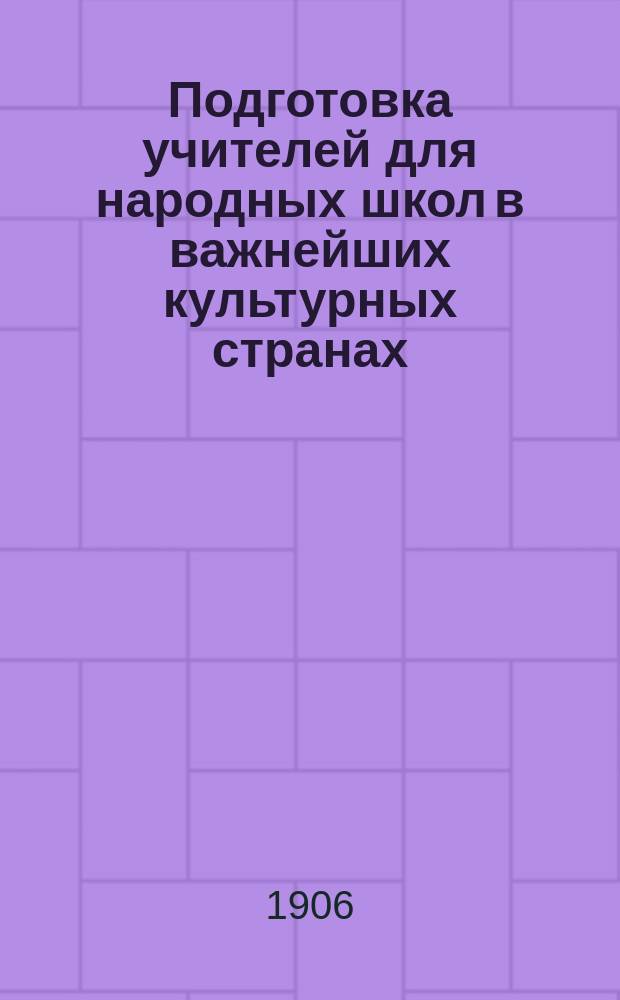 Подготовка учителей для народных школ в важнейших культурных странах : С прил.