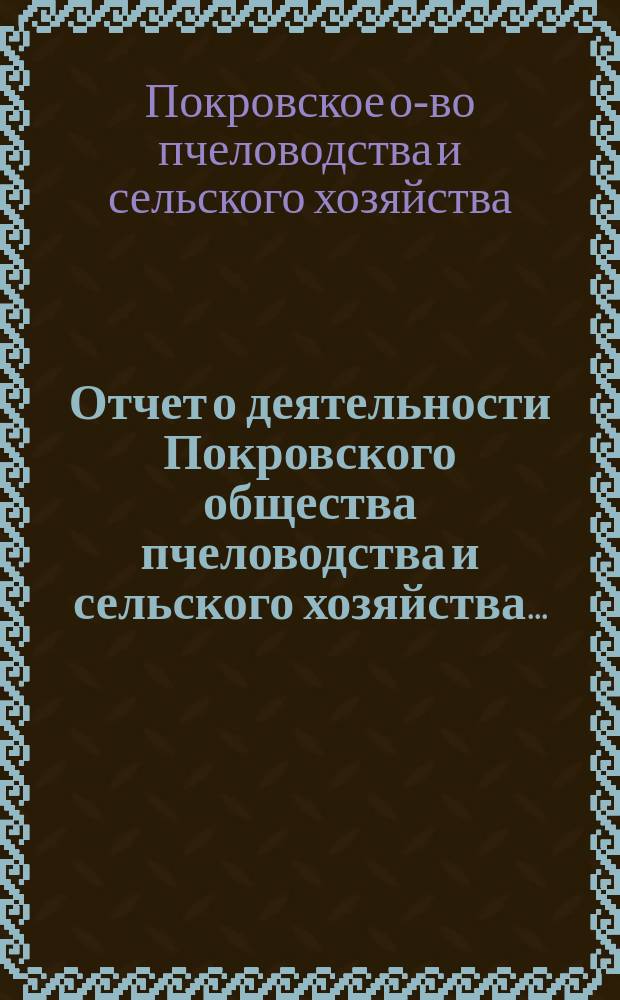 Отчет о деятельности Покровского общества пчеловодства и сельского хозяйства ...