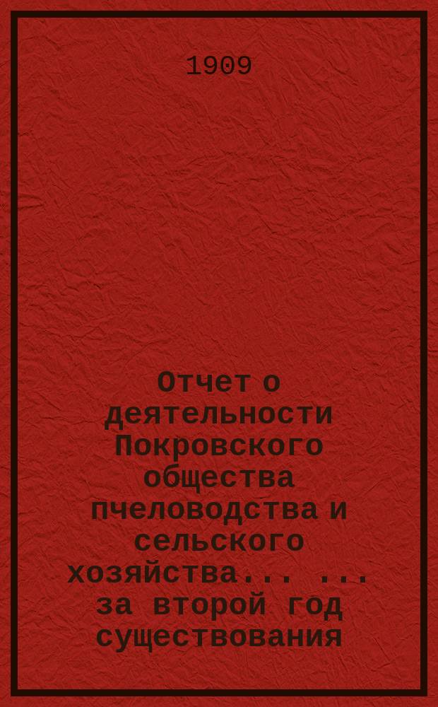 Отчет о деятельности Покровского общества пчеловодства и сельского хозяйства ... ... за второй год существования (1905-6 г.)