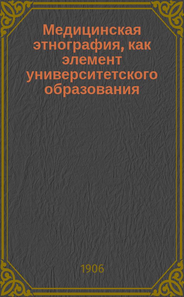 Медицинская этнография, как элемент университетского образования; Примерная программа по русской медицинской этнографии / Г. Попов