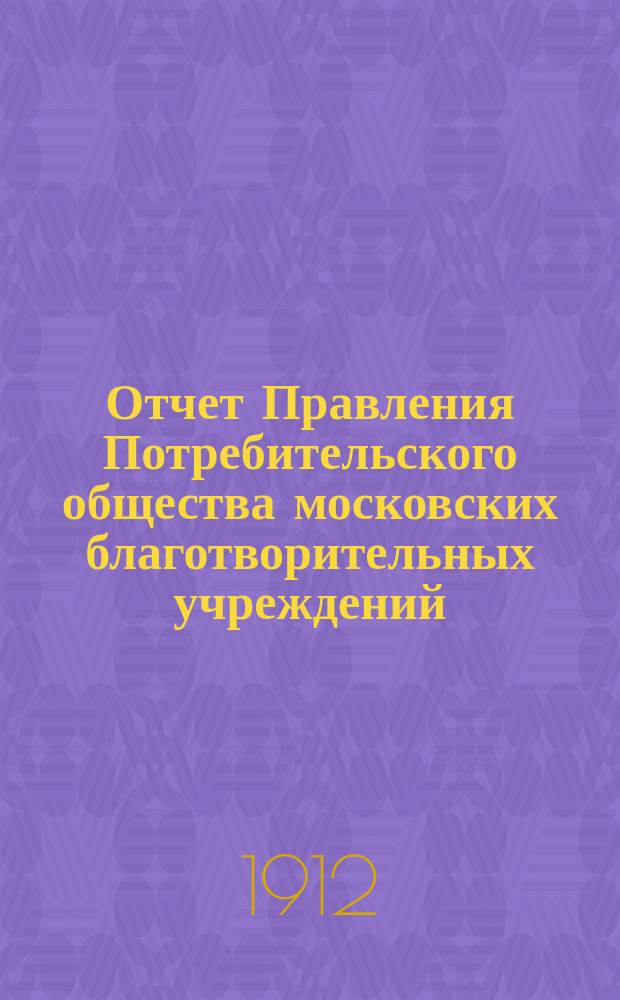 Отчет Правления Потребительского общества московских благотворительных учреждений... за 1910 год