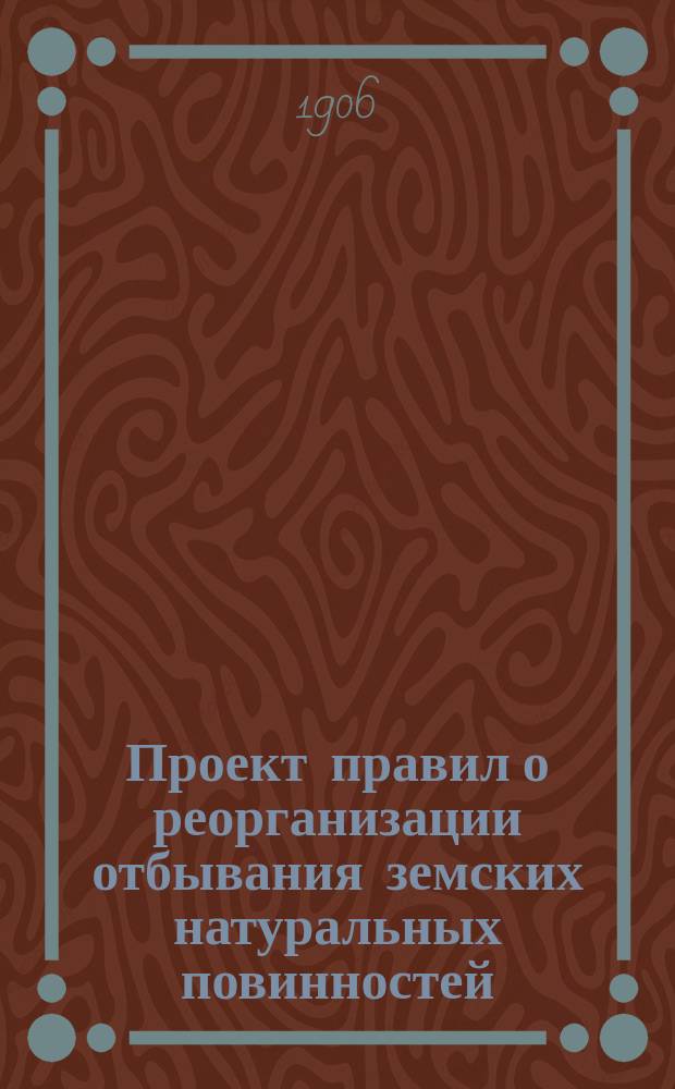 Проект правил о реорганизации отбывания земских натуральных повинностей : (Сост. на основании положения Лифлянд. ландтага от марта м. 1906 г.). Ч. 2