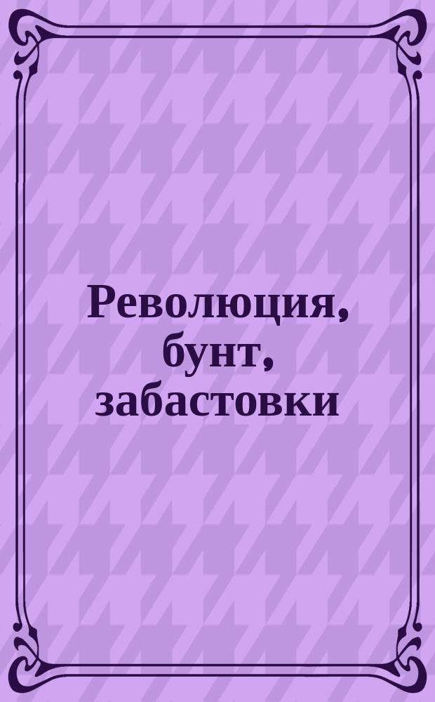 Революция, бунт, забастовки : Что говорят об этом пастыри церкви : Сб.