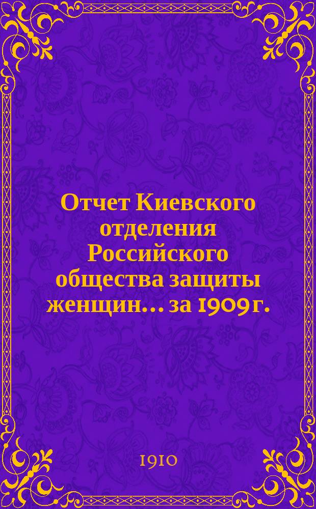 Отчет Киевского отделения Российского общества защиты женщин... ... за 1909 г.