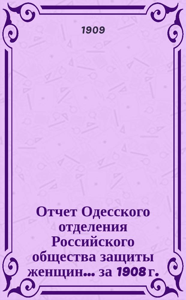 Отчет Одесского отделения Российского общества защиты женщин... ... за 1908 г.