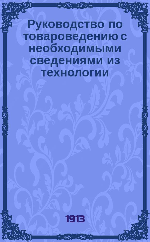 Руководство по товароведению с необходимыми сведениями из технологии