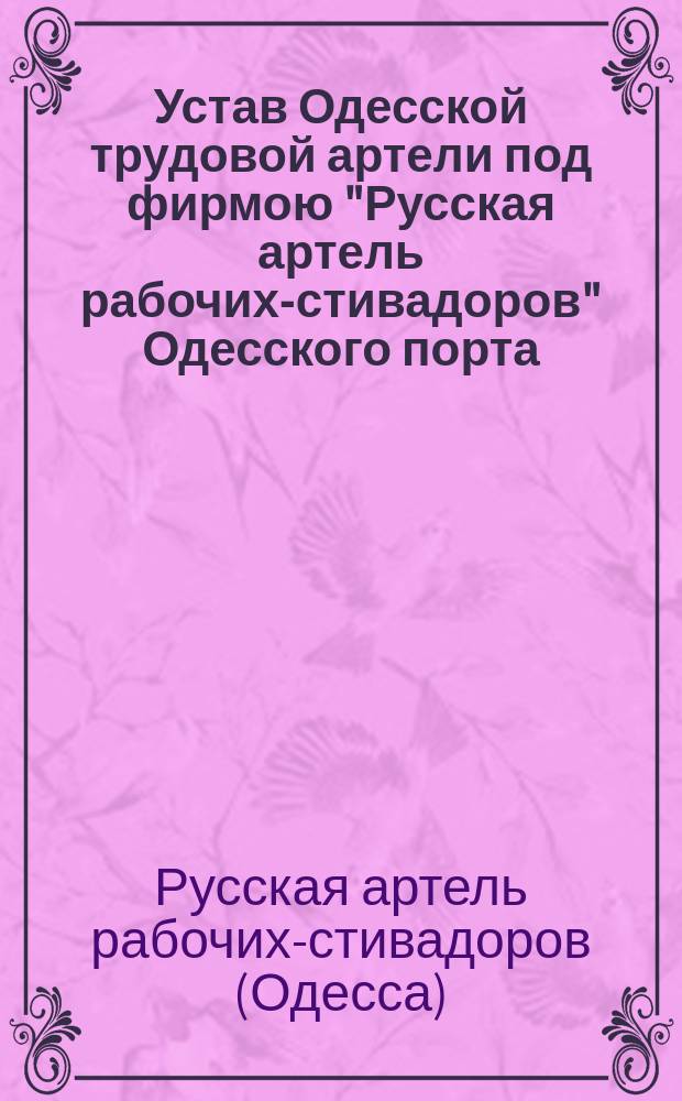 Устав Одесской трудовой артели под фирмою "Русская артель рабочих-стивадоров" Одесского порта : Проект