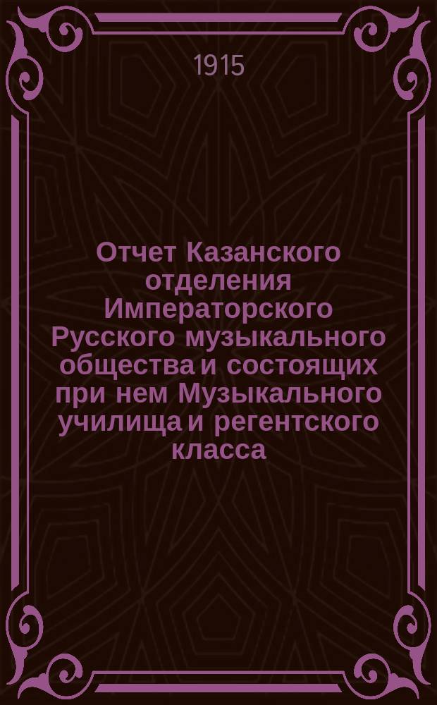 Отчет Казанского отделения Императорского Русского музыкального общества и состоящих при нем Музыкального училища и регентского класса... за 1913-1914 [учебный] год
