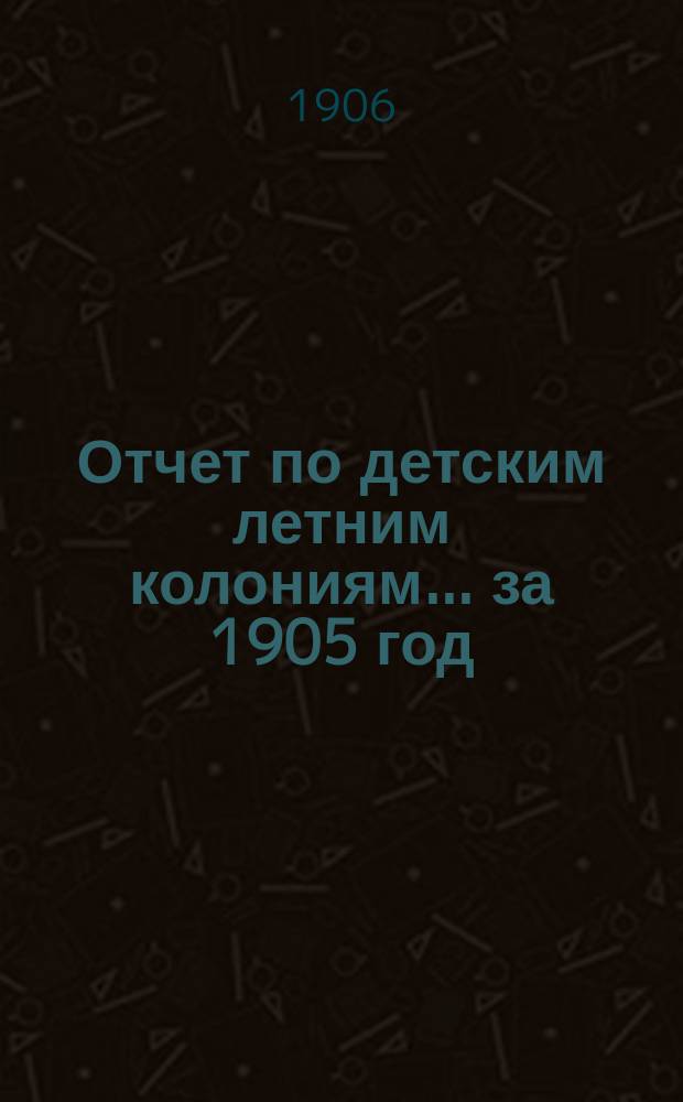 Отчет по детским летним колониям... за 1905 год