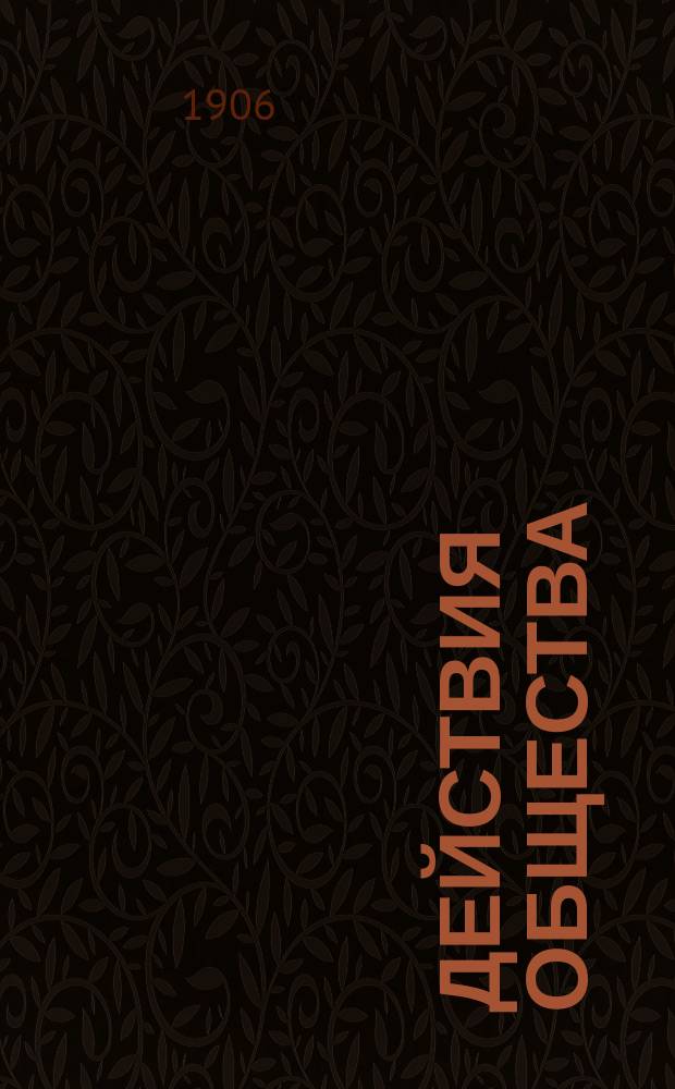 Действия общества = Bulletin entomologique: Извлеч. из протоколов общих собр. Рус. энтомол. о-ва за 1905 г.; Отчет Совета русского энтомологического общества за 1905 г. и др. материалы