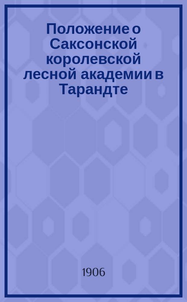 Положение о Саксонской королевской лесной академии в Тарандте : (15 марта 1906 г.)