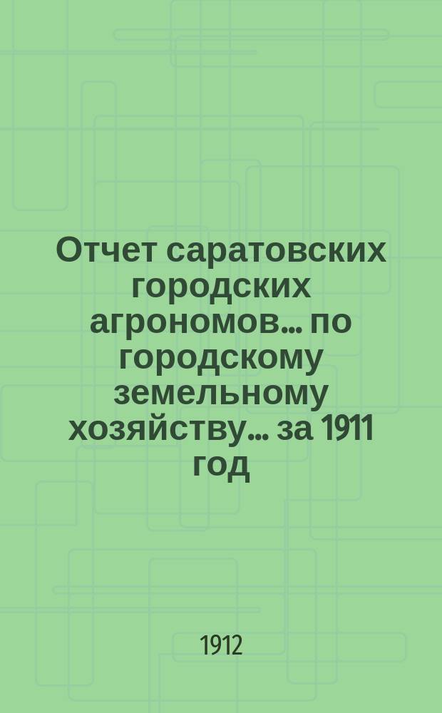 Отчет саратовских городских агрономов... по городскому земельному хозяйству... за 1911 год
