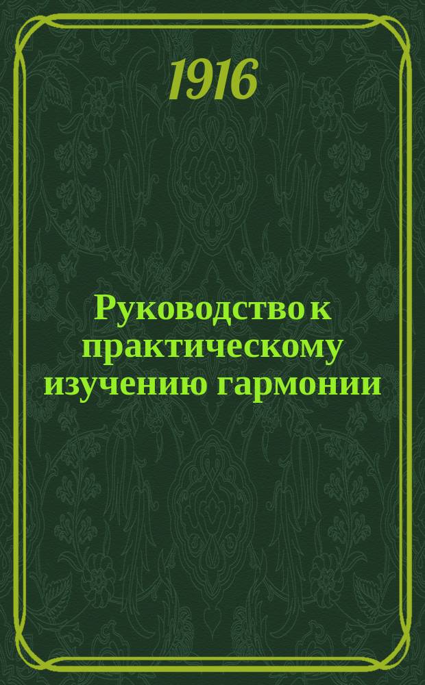 Руководство к практическому изучению гармонии : В 3 ч. с прил. задач устн., письм. и за фортепиано (1000). Экзаменационные билеты : Экзаменационные билеты (вопросы за фортепиано) по 1 курсу гармонии