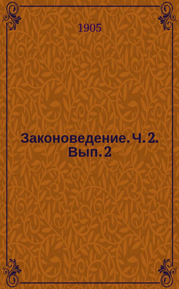 Законоведение. Ч. 2. Вып. 2 : Вексельное право; судоустройство и судопроизводство общегражданское и специально-торговое; сведения по уголовному процессу