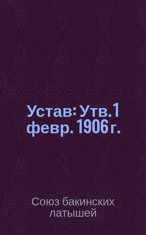 Устав : Утв. 1 февр. 1906 г.