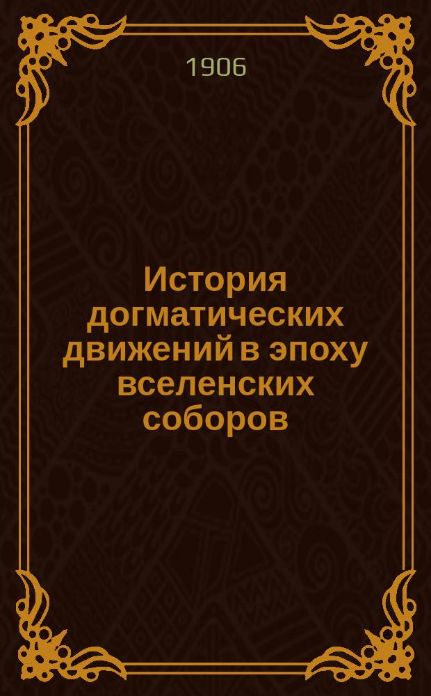 История догматических движений в эпоху вселенских соборов (в связи с философскими учениями того времени) : Т. 1-. Т. 1 : Тринитарный вопрос