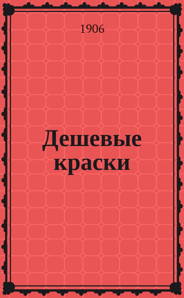 Дешевые краски : Приготовление дешевых клеевых, маслян., казеин., спец., предохраняющих дерево от воспламенения и водоупор. красок
