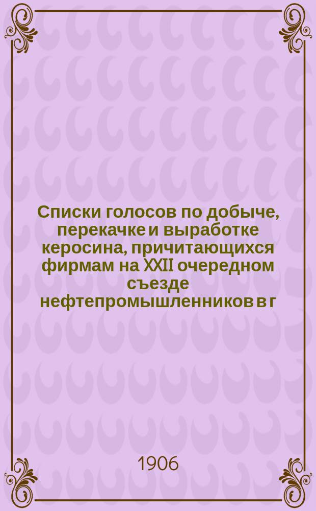 Списки голосов по добыче, перекачке и выработке керосина, причитающихся фирмам на XXII очередном съезде нефтепромышленников в г. Баку