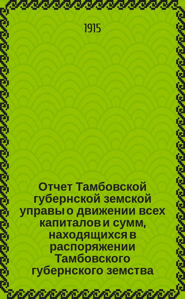Отчет Тамбовской губернской земской управы о движении всех капиталов и сумм, находящихся в распоряжении Тамбовского губернского земства... за 1913 год