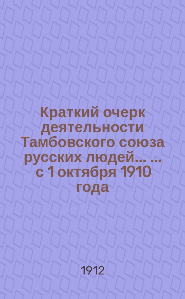 Краткий очерк деятельности Тамбовского союза русских людей ... ... с 1 октября 1910 года - по 1 октября 1911 года
