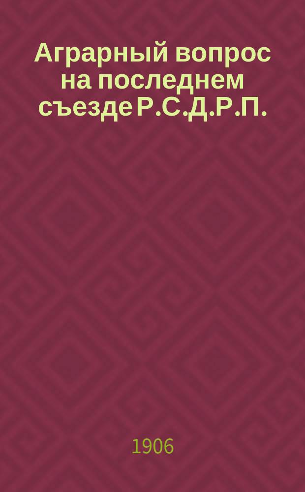 Аграрный вопрос на последнем съезде Р.С.Д.Р.П. : Ст. 1-