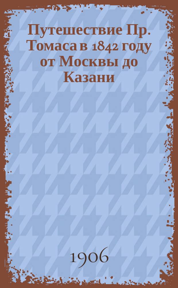 Путешествие Пр. Томаса в 1842 году от Москвы до Казани