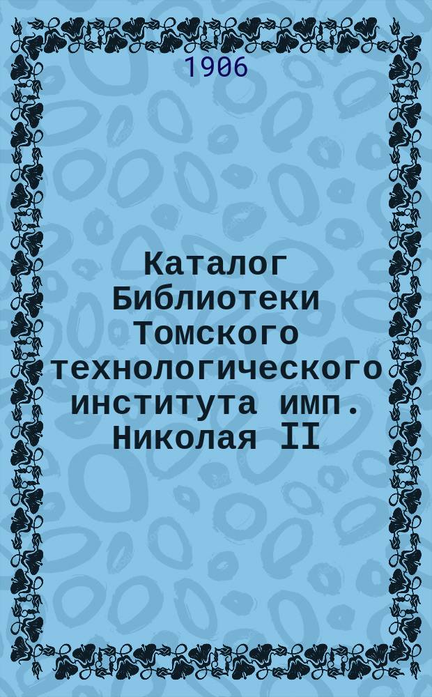 Каталог Библиотеки Томского технологического института имп. Николая II : [1-3, 8]. [1]. Отд. 2 : Чистая математика