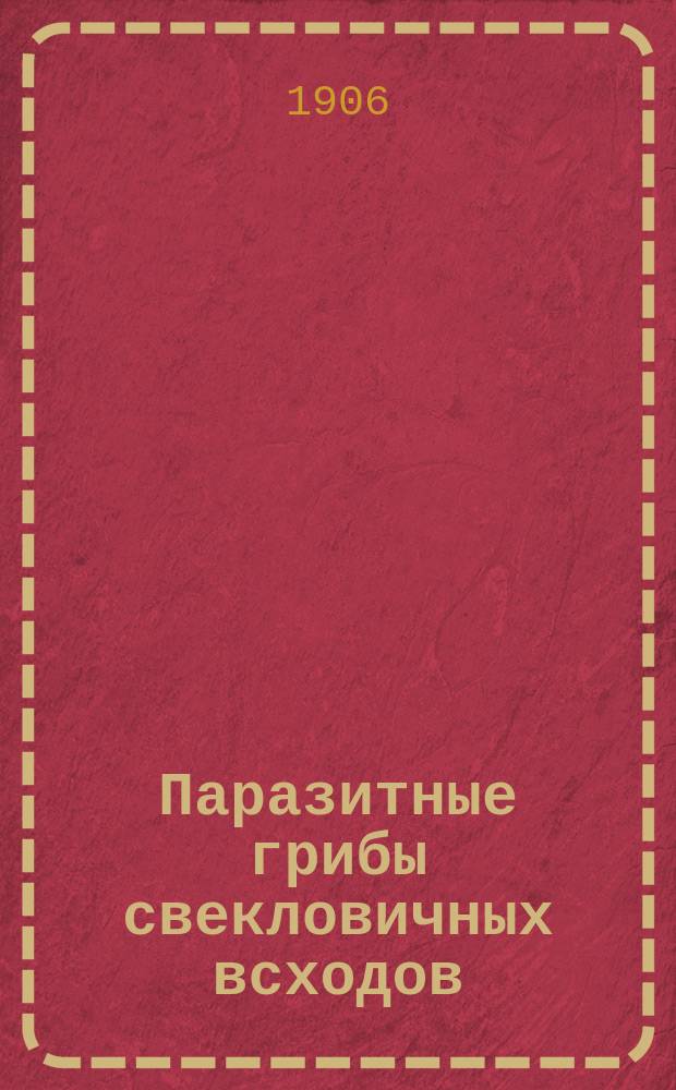 Паразитные грибы свекловичных всходов : Краткое предварит. сообщ
