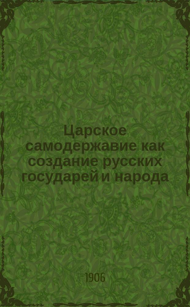Царское самодержавие как создание русских государей и народа : Ист. очерк