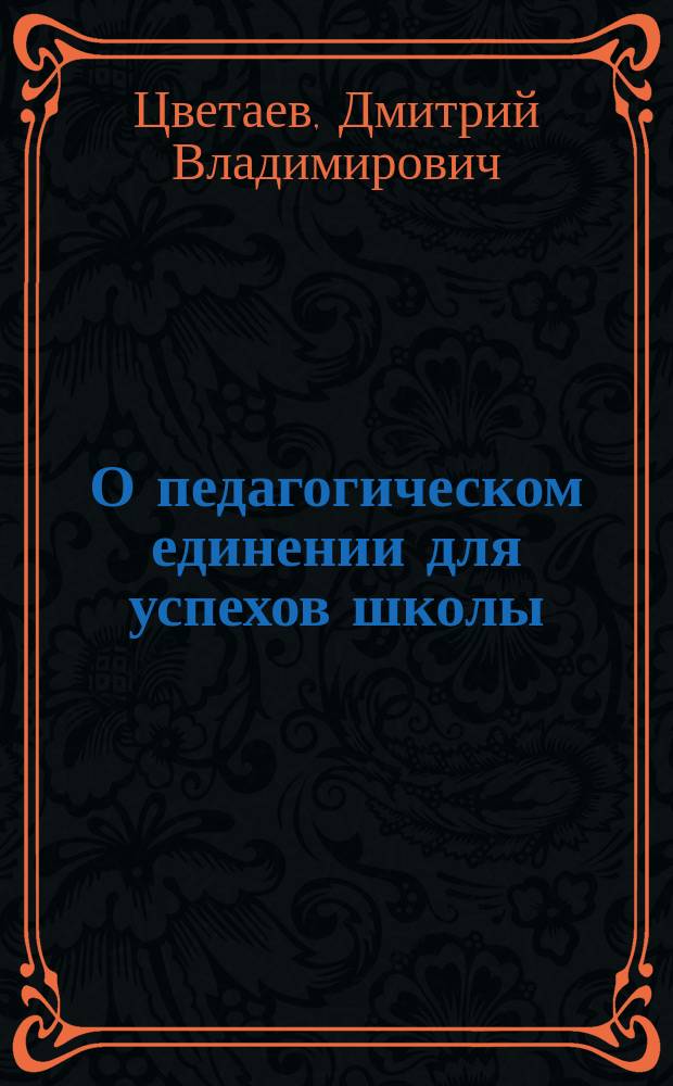 О педагогическом единении для успехов школы : Речь проф. Д.В. Цветаева