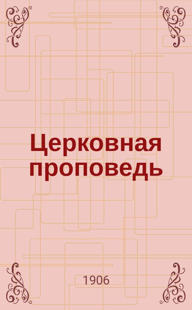 Церковная проповедь : Поучения на дни воскрес. и празднич