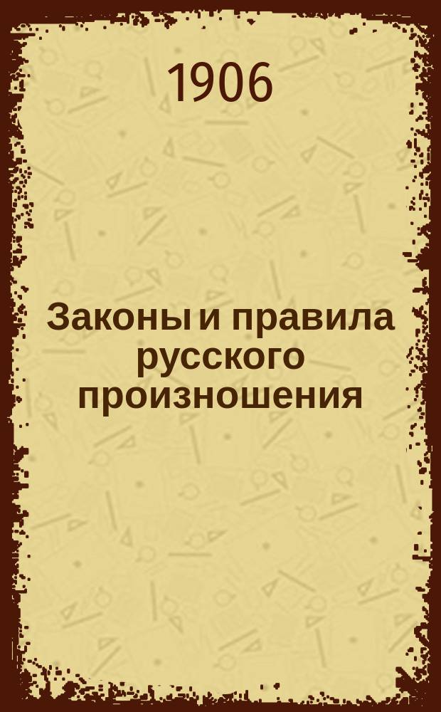 ... Законы и правила русского произношения : Звуки, формы, ударение : Опыт руководства для учителей, чтецов и артистов