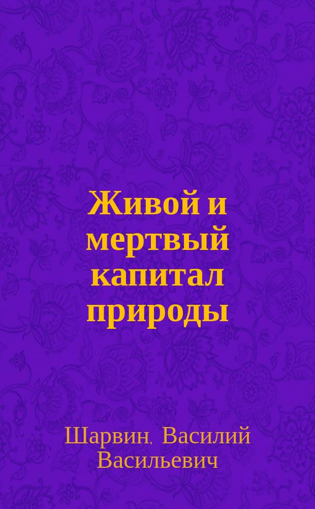 ... Живой и мертвый капитал природы : (Энергия, ее сохранение и обесценение)