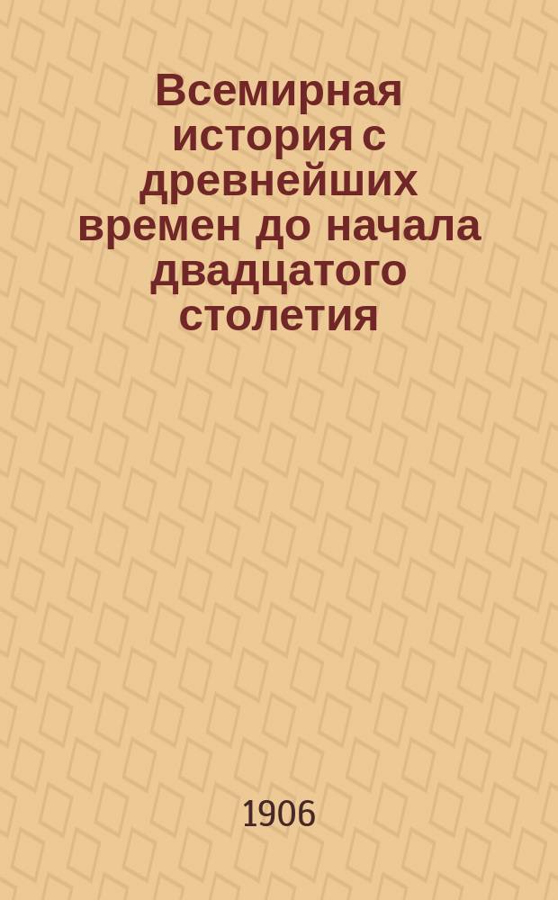 Всемирная история [с древнейших времен до начала двадцатого столетия : Рус. изд. доп. многочисленными рис., картами, хромолитогр., цветными гравированными и др. табл.]. Т. 1-. Т. 1 : [Древняя история