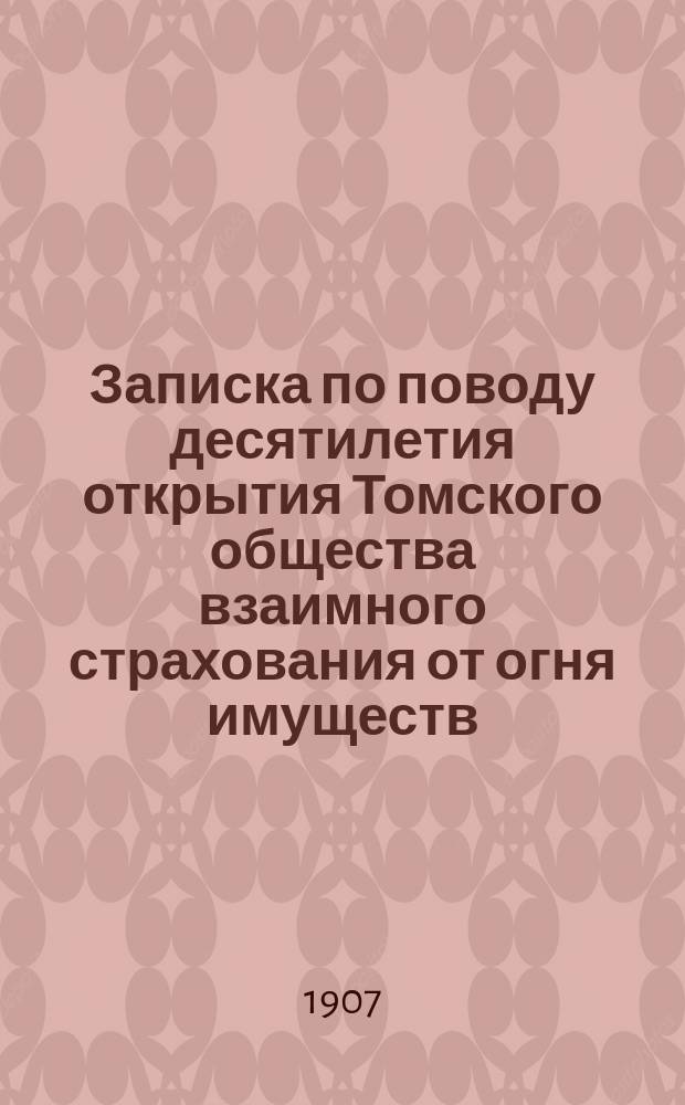 Записка по поводу десятилетия открытия Томского общества взаимного страхования от огня имуществ