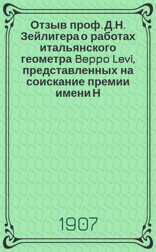 Отзыв проф. Д.Н. Зейлигера о работах итальянского геометра Beppo Levi, представленных на соискание премии имени Н.И. Лобачевского (4-й конкурс 22 X 1906)