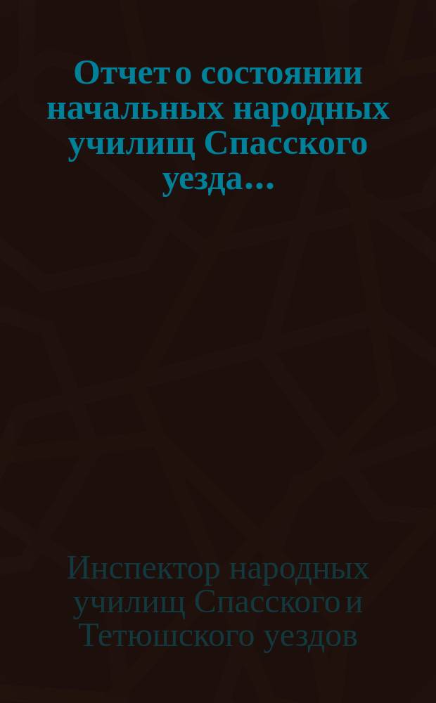 Отчет о состоянии начальных народных училищ Спасского уезда...