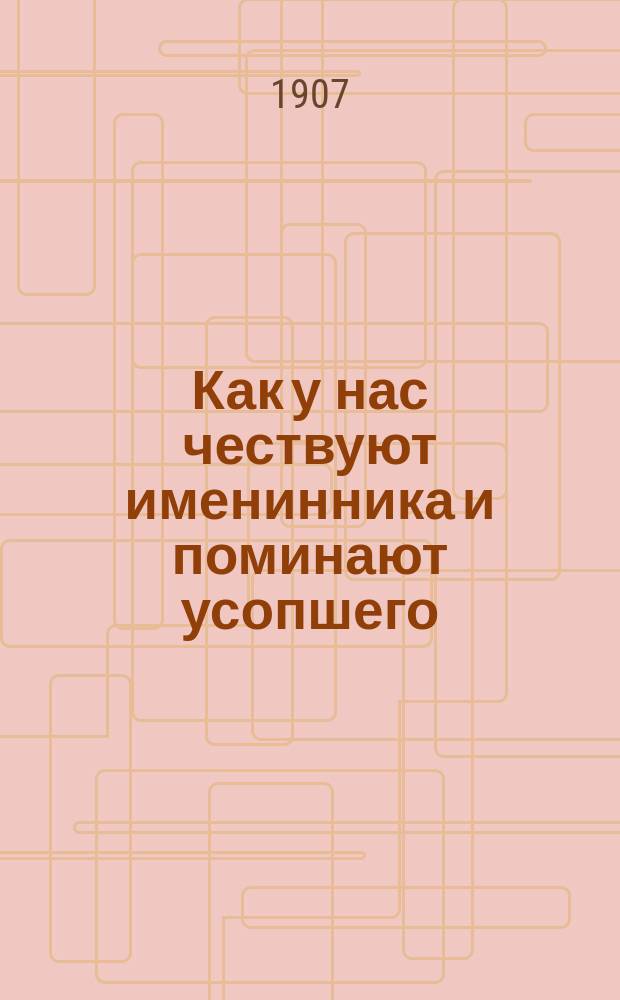 Как у нас чествуют именинника и поминают усопшего