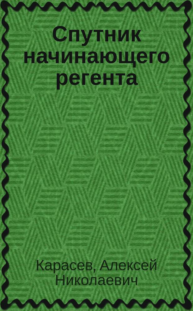 Спутник начинающего регента : Пособие для изуч. регент. дела, орг. хора и приспособления хор. произведений к различ. типам хоров